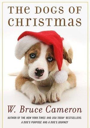 The Dogs of Christmas: A Novel by W. Bruce Cameron, W. Bruce Cameron