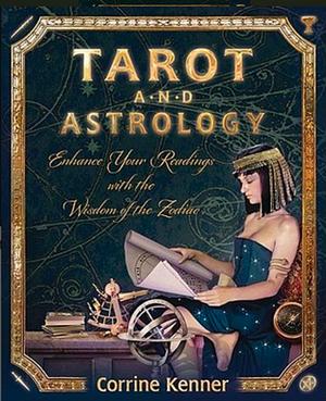 Tarot and Astrology: Enhance Your Readings with the Wisdom of the Zodiac by Corrine Kenner