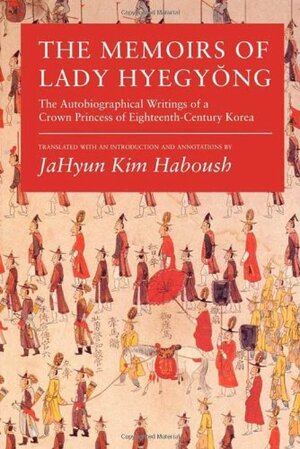 The Memoirs of Lady Hyegyŏng: The Autobiographical Writings of a Crown Princess of Eighteenth-Century Korea by Lady Hyegyeong