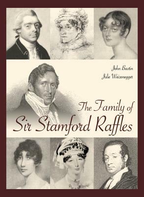 The Family of Sir Stamford Raffles by Julie Weizenegger, John Bastin