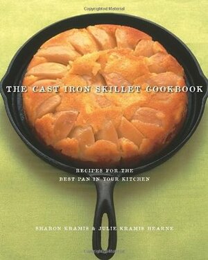 The Cast Iron Skillet Cookbook: Recipes for the Best Pan in Your Kitchen by Sharon Kramis, Julie Kramis Hearne