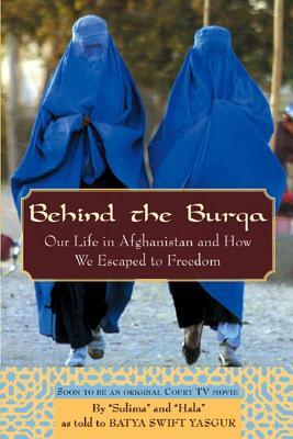 Behind the Burqa: Our Life in Afghanistan and How We Escaped to Freedom by Batya Swift Yasgur