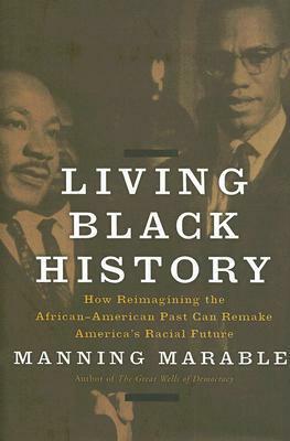 Living Black History: How Reimagining the African-American Past Can Remake America's Racial Future by Manning Marable