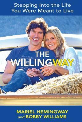 The Willing Way: 10 Dynamic Steps for Connecting with Nature & Revealing Your Authentic Self by Mariel Hemingway, Bobby Williams