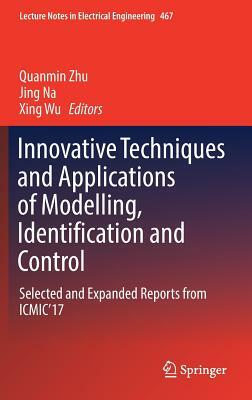 Innovative Techniques and Applications of Modelling, Identification and Control: Selected and Expanded Reports from Icmic'17 by 