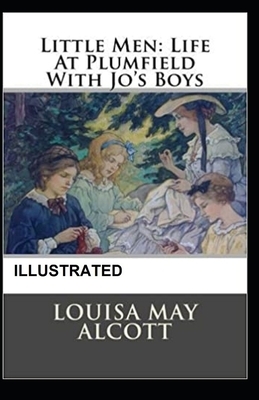 Little Men, or Life at Plumfield with Jo's Boys Illustrated by Louisa May Alcott