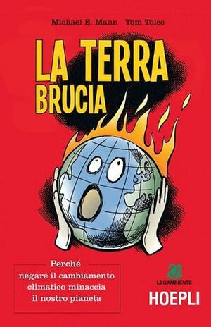 La terra brucia: Perché negare il cambiamento climatico minaccia il nostro pianeta by Michael E. Mann