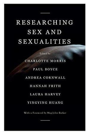 Researching Sex and Sexualities by Hannah Frith, Andrea Cornwall, Charlotte Morris, Yingying Huang, Meg-John Barker, Laura Harvey, Paul Boyce