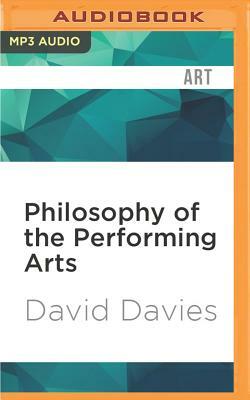 Philosophy of the Performing Arts by David Davies
