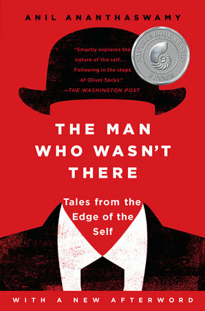 The Man Who Wasn't There: Investigations into the Strange New Science of the Self by Anil Ananthaswamy