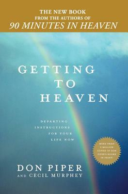 Getting to Heaven: Departing Instructions for Your Life Now by Cecil Murphey, Don Piper