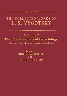 The Collected Works of L.S. Vygotsky, Volume 2: Fundamentals of Defectology (Abnormal Psychology and Learning Disabilities) by Aaron S. Carton, Robert W. Rieber, Lev S. Vygotsky