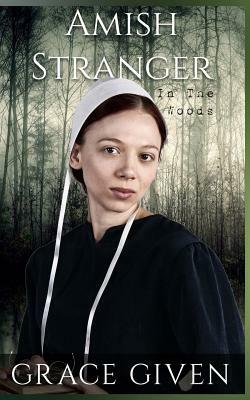 Amish Stranger In The Woods: Amish Mystery Romance by Grace Given