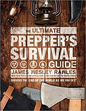 The Ultimate Prepper's Survival Guide: Survive the End of the World as We Know It by James Wesley Rawles