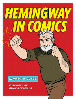 Hemingway in Comics by Robert K. Elder
