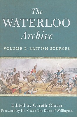 The Waterloo Archive. Volume 1: British Sources by Gareth Glover