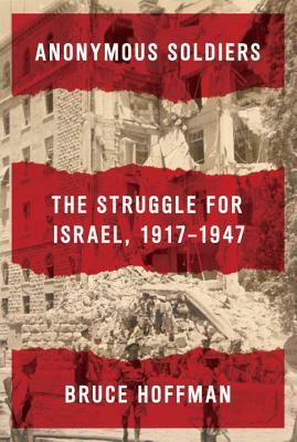 Anonymous Soldiers: The Struggle for Israel, 1917 - 1947 by Bruce Hoffman