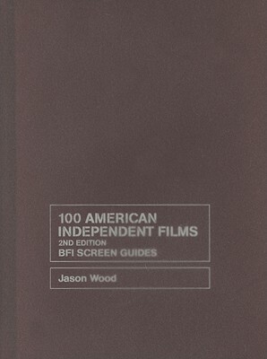 100 American Independent Films by Jason Wood