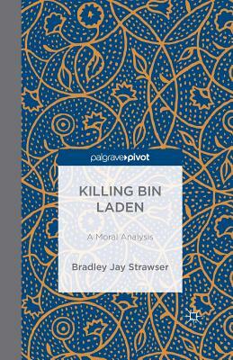 Killing Bin Laden: A Moral Analysis by B. Strawser