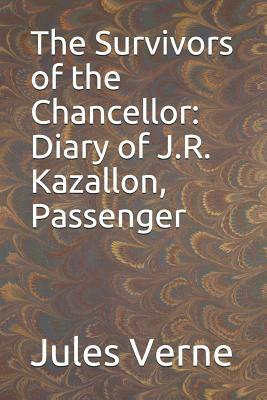 The Survivors of the Chancellor: Diary of J.R. Kazallon, Passenger by Jules Verne