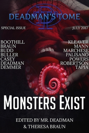 Deadman's Tome: Monsters Exist by Wallace Boothill, Calvin Demmer, Christopher Powers, Sylvia Mann, M.R. Tapia, Deadman, Gary Buller, S.J. Budd, Leo X. Robertson, Philip W. Kleaver, John Palisano, Theresa Braun, S.E. Casey, William Marchese