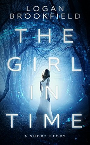 The Girl in Time: A Short Story by Logan Brookfield