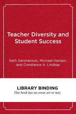 Teacher Diversity and Student Success: Why Racial Representation Matters in the Classroom by Seth Gershenson, Michael Hansen, Constance A. Lindsay