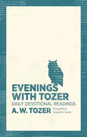 Evenings With Tozer: Daily Devotional Readings by A.W. Tozer, A.W. Tozer, Gerald B. Smith