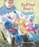 Knitted Bears: Eight Special Friends For You To Knit by Claire Garland