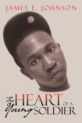 The Heart of a Young Soldier by James E. Johnson