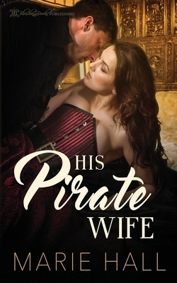 His Pirate Wife by Marie Hall