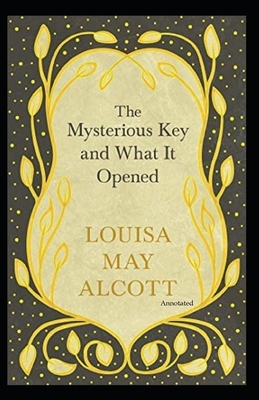 The Mysterious Key and What It Opened (Annotated) by Louisa May Alcott