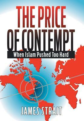 The Price of Contempt: When Islam Pushed Too Hard by James Strait