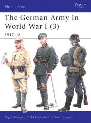 The German Army in World War I (3) 1917-18 by Ramiro Bujeiro, Nigel Thomas