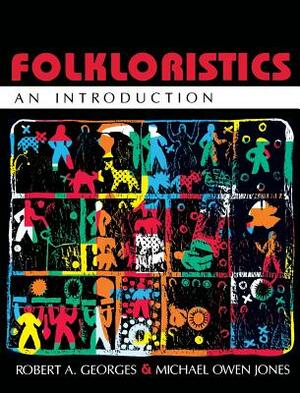 Folkloristics: An Introduction by Robert A. Georges, Michael Owen Jones