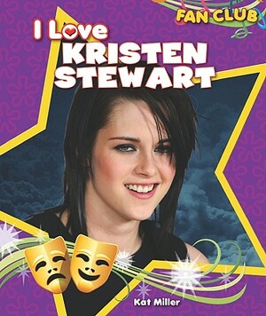 I Love Kristen Stewart by Kat Miller