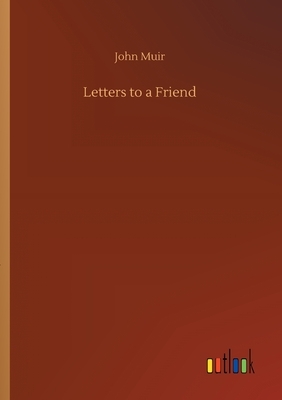 Letters to a Friend by John Muir