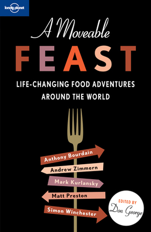 A Moveable Feast: Life-Changing Food Adventures Around the World by Don George