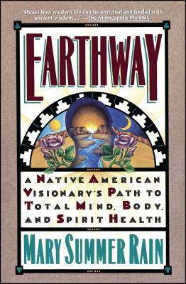 Earthway: A Native American Visionary's Path to Total Mind, Body, and Spirit Health by Mary Summer Rain, Mary Summer Rain