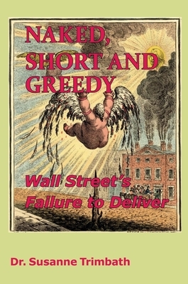 Naked, Short and Greedy: Wall Street's Failure to Deliver by Susanne Trimbath