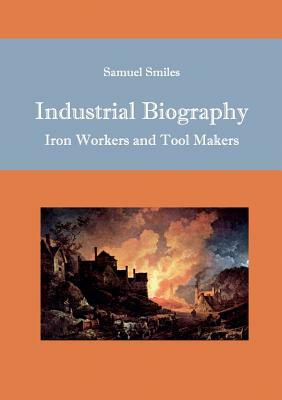 Industrial Biography by Samuel Jr. Smiles