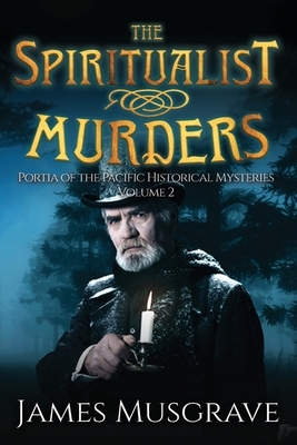 The Spiritualist Murders: Portia of the Pacific Historical Mysteries Volume 2 by James Musgrave