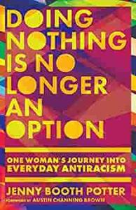Doing Nothing Is No Longer an Option: One Woman's Journey into Everyday Antiracism by Jenny Booth Potter