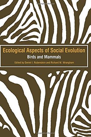 Ecological Aspects of Social Evolution: Birds and Mammals by Richard W. Wrangham, Daniel I. Rubenstein