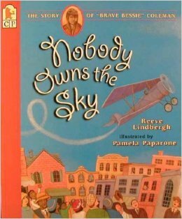 Nobody Owns the Sky: The Story of Brave Bessie Coleman by Reeve Lindbergh, Pamela Paparone