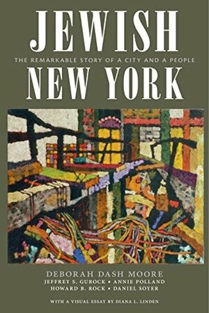 Jewish New York: The Remarkable Story of a City and a People by Howard B. Rock, Daniel Soyer, Diana L. Linden, Jeffrey S. Gurock, Deborah Dash Moore, Annie Polland
