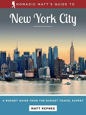 Nomadic Matt's Guide to New York City (2018 Edition) by Matthew Kepnes