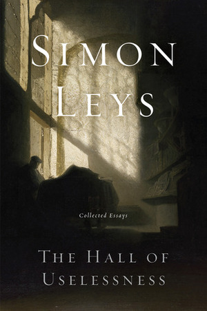 The Hall of Uselessness: Collected Essays by Simon Leys