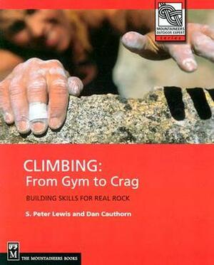 Climbing from Gym to Crag: Building Skills for Real Rock by S. Peter Lewis