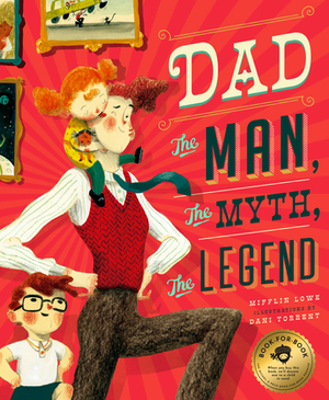 Dad: The Man, the Myth, the Legend by Mifflin Lowe